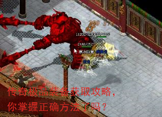 传奇极品装备获取攻略,你掌握正确方法了吗? 传奇极品装备获取攻略,你掌握正确方法了吗?