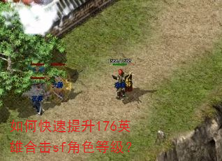 如何快速提升176英雄合击sf角色等级? 如何快速提升176英雄合击sf角色等级?