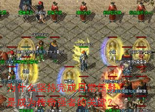 为什么坚持完成日常任务是成为传奇强者的关键? 为什么坚持完成日常任务是成为传奇强者的关键?
