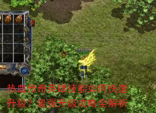 热血传奇英雄技能如何快速升级?最强升级攻略全解析 热血传奇英雄技能如何快速升级?最强升级攻略全解析