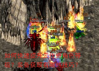 如何快速提升云传奇角色等级?装备获取有哪些技巧? 如何快速提升云传奇角色等级?装备获取有哪些技巧?
