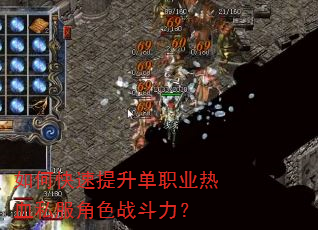 如何快速提升单职业热血私服角色战斗力? 如何快速提升单职业热血私服角色战斗力?