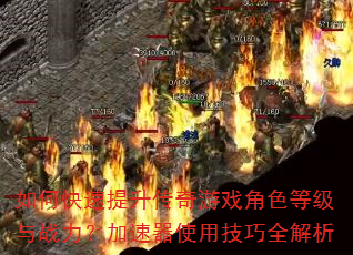 如何快速提升传奇游戏角色等级与战力?加速器使用技巧全解析 如何快速提升传奇游戏角色等级与战力?加速器使用技巧全解析