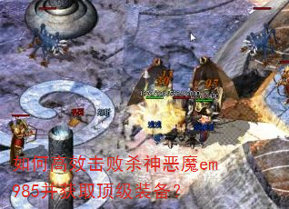 如何高效击败杀神恶魔em985并获取顶级装备? 如何高效击败杀神恶魔em985并获取顶级装备?