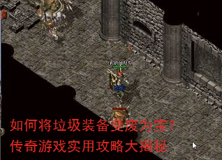 如何将垃圾装备变废为宝?传奇游戏实用攻略大揭秘 如何将垃圾装备变废为宝?传奇游戏实用攻略大揭秘