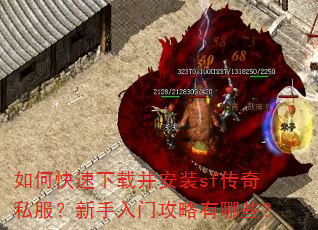 如何快速下载并安装sf传奇私服?新手入门攻略有哪些? 如何快速下载并安装sf传奇私服?新手入门攻略有哪些?