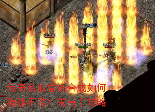 传奇私服首饰合成如何稳赚不赔?求高手攻略 传奇私服首饰合成如何稳赚不赔?求高手攻略