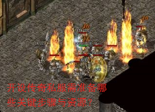 开设传奇私服需准备哪些关键步骤与资源? 开设传奇私服需准备哪些关键步骤与资源?